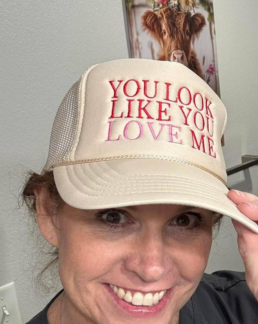 You Look Like You Love Me Foam Trucker Hat